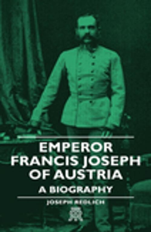 Cover of the book Emperor Francis Joseph of Austria - A Biography by Joseph Redlich, Read Books Ltd.