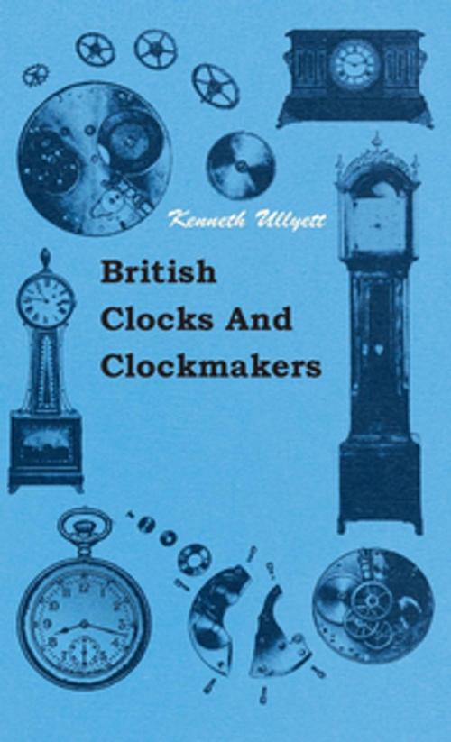 Cover of the book British Clocks And Clockmakers by Kenneth Ullyett, Read Books Ltd.