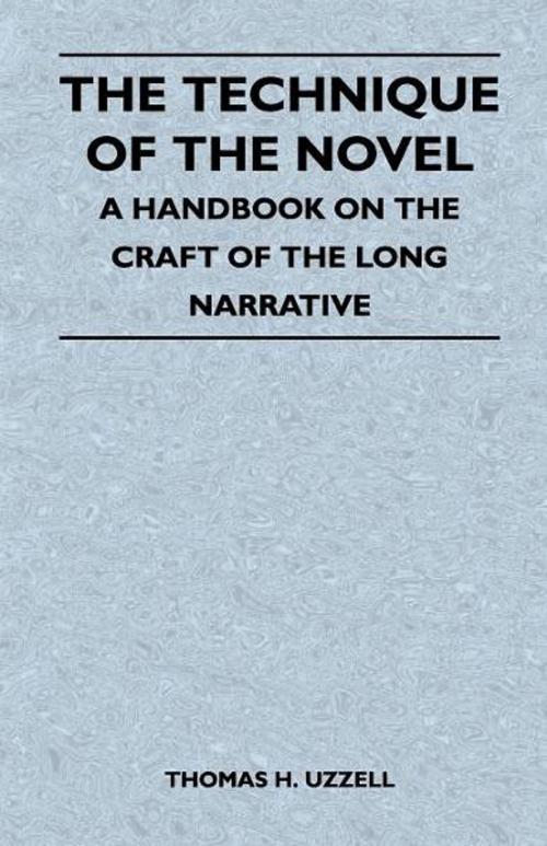 Cover of the book The Technique of the Novel - A Handbook on the Craft of the Long Narrative by Thomas H. Uzzell, Read Books Ltd.