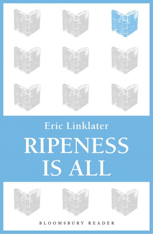 Cover of the book Ripeness is All by Eric Linklater, Bloomsbury Publishing