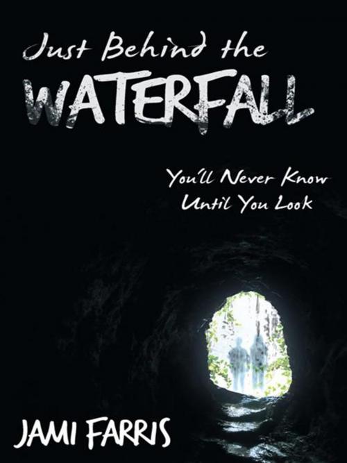 Cover of the book Just Behind the Waterfall by Jami Farris, WestBow Press