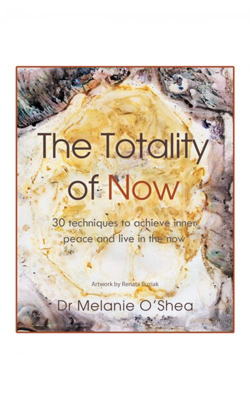 Cover of the book The Totality of Now by Renata Buziak, Dr Melanie O’Shea, Balboa Press AU