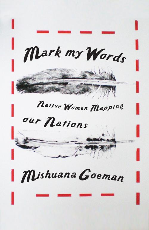 Cover of the book Mark My Words by Mishuana Goeman, University of Minnesota Press