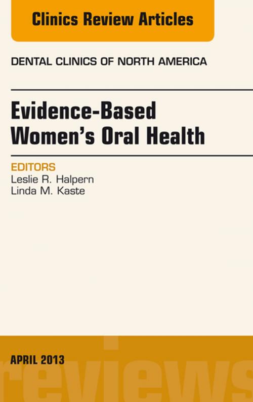 Cover of the book Evidence-Based Women's Oral Health, An Issue of Dental Clinics, E-Book by Leslie R. Halpern, MD, DDS, PhD, MPH, Linda M. Kaste, DDS, MS, PhD, Elsevier Health Sciences