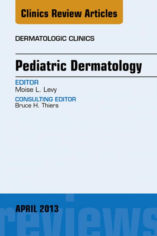 Cover of the book Pediatric Dermatology, An Issue of Dermatologic Clinics, E-Book by Moise L. Levy, Elsevier Health Sciences