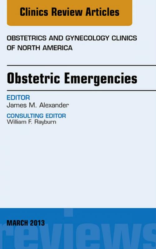 Cover of the book Obstetric Emergencies, An Issue of Obstetrics and Gynecology Clinics, E-Book by James M. Alexander, Elsevier Health Sciences