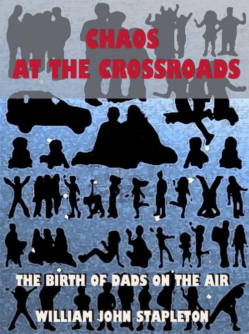 Cover of the book Chaos At the Crossroads: The Birth of Dads On the Air by William John Stapleton, eBookIt.com