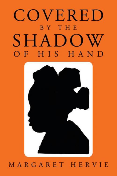 Cover of the book Covered by the Shadow of His Hand by Margaret Hervie, AuthorHouse