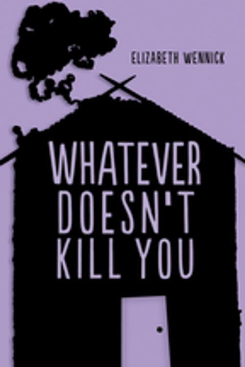 Cover of the book Whatever Doesn't Kill You by Elizabeth Wennick, Orca Book Publishers