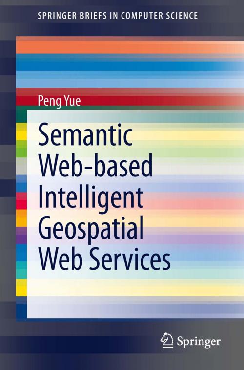 Cover of the book Semantic Web-based Intelligent Geospatial Web Services by Peng Yue, Springer New York