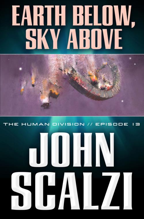 Cover of the book The Human Division #13: Earth Below, Sky Above by John Scalzi, Tom Doherty Associates