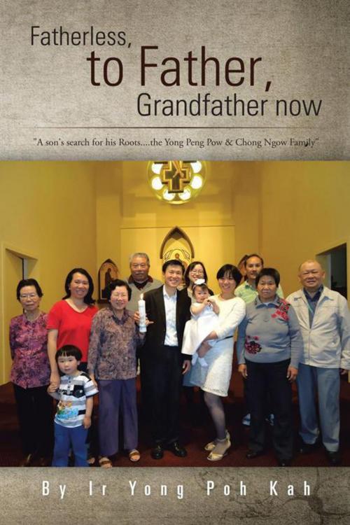 Cover of the book Fatherless, to Father, Grandfather Now by Ir Yong Poh Kah, Partridge Publishing Singapore