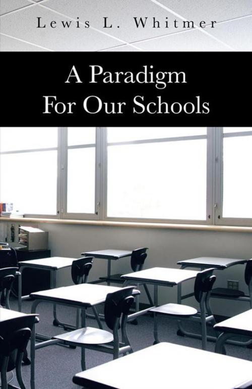 Cover of the book A Paradigm for Our Schools by Lewis L. Whitmer, Trafford Publishing