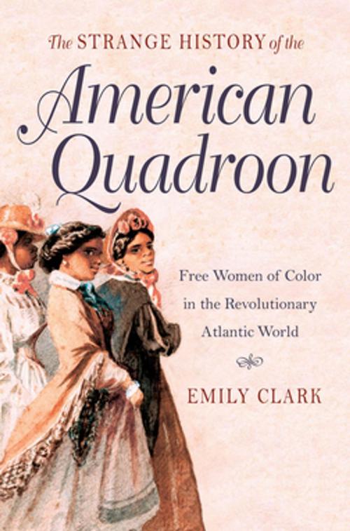 Cover of the book The Strange History of the American Quadroon by Emily Clark, The University of North Carolina Press