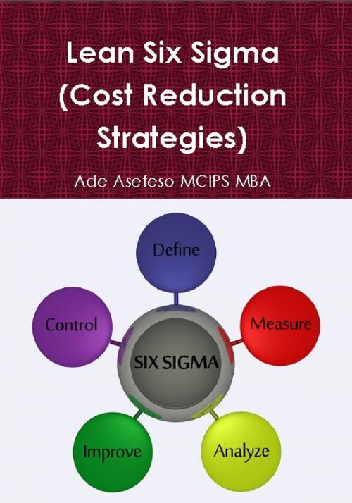 Cover of the book Lean Six Sigma (Cost Reduction Strategies) by Ade Asefeso MCIPS MBA, AA Global Sourcing Ltd