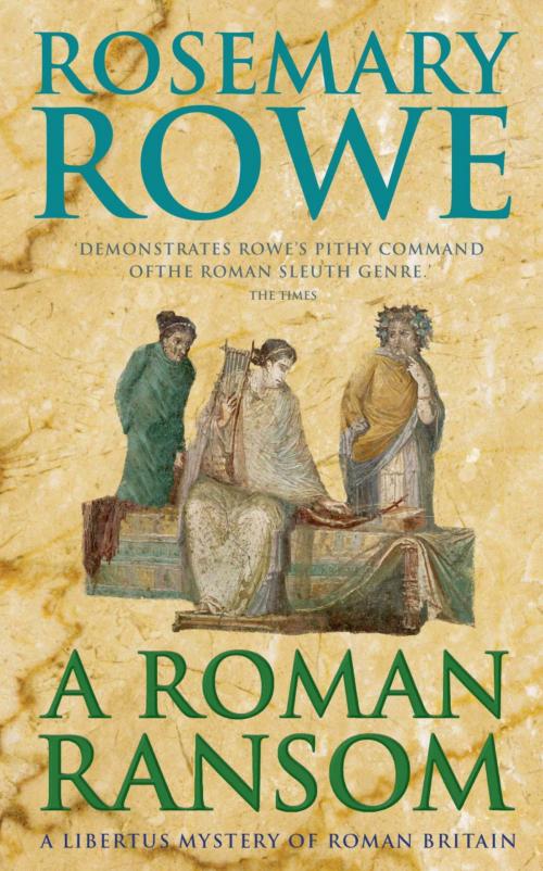 Cover of the book A Roman Ransom (A Libertus Mystery of Roman Britain, book 8) by Rosemary Rowe, Headline