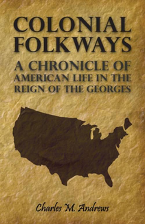 Cover of the book Colonial Folkways - A Chronicle Of American Life In the Reign of the Georges by Charles M. Andrews, Read Books Ltd.