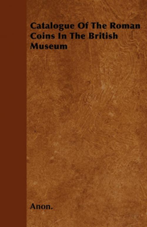 Cover of the book Catalogue Of The Roman Coins In The British Museum by Anon., Read Books Ltd.