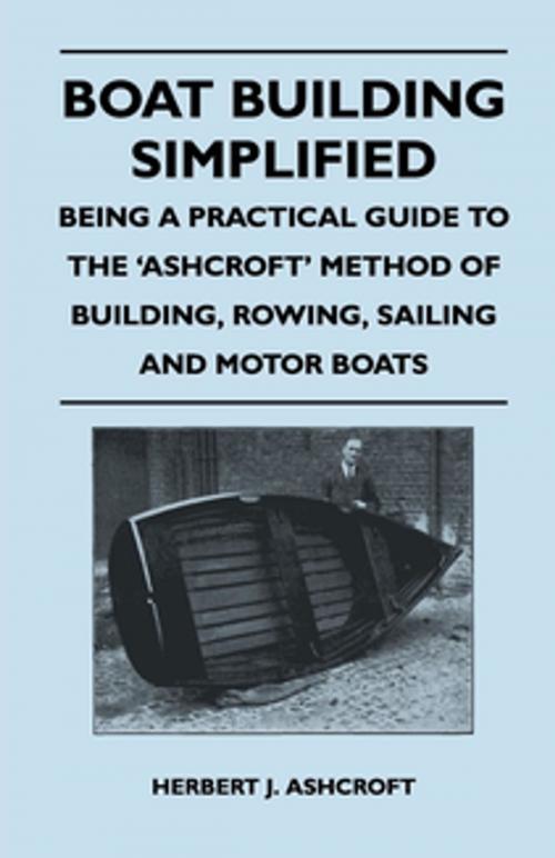 Cover of the book Boat Building Simplified - Being a Practical Guide to the 'Ashcroft' Method of Building, Rowing, Sailing and Motor Boats by Herbert J. Ashcroft, Read Books Ltd.