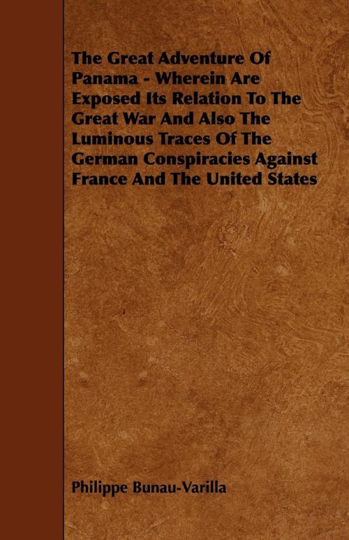 Cover of the book The Great Adventure Of Panama - Wherein Are Exposed Its Relation To The Great War And Also The Luminous Traces Of The German Conspiracies Against France And The United States by Philippe Bunau-Varilla, Read Books Ltd.