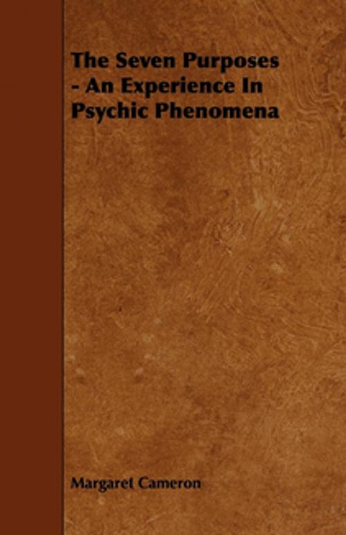 Cover of the book The Seven Purposes - An Experience In Psychic Phenomena by Margaret Cameron, Read Books Ltd.