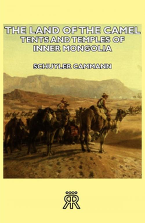Cover of the book The Land Of The Camel - Tents And Temples Of Inner Mongolia by Schuyler Cammann, Read Books Ltd.
