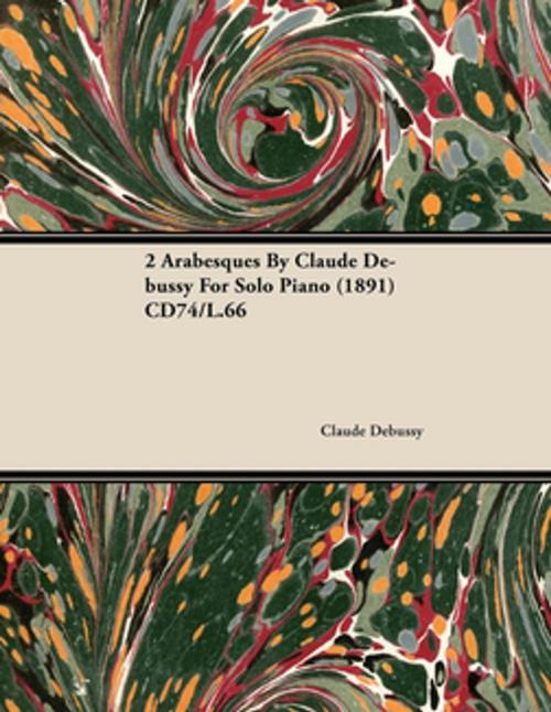 Cover of the book 2 Arabesques By Claude Debussy For Solo Piano (1891) CD74/L.66 by Claude Debussy, Read Books Ltd.