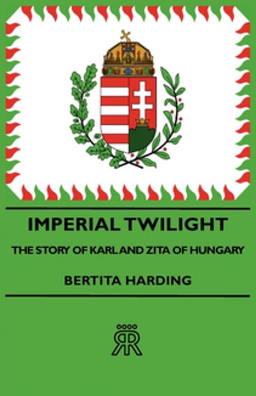 Cover of the book Imperial Twilight - The Story Of Karl And Zita Of Hungary by Bertita Harding, Read Books Ltd.