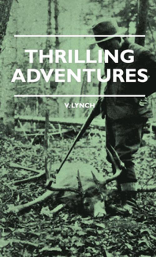 Cover of the book Thrilling Adventures - Guilding, Trapping, Big Game Hunting - From The Rio Grande To The Wilds Of Maine by V. Lynch, Read Books Ltd.