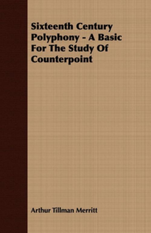 Cover of the book Sixteenth Century Polyphony - A Basic For The Study Of Counterpoint by Arthur Tillman Merritt, Read Books Ltd.