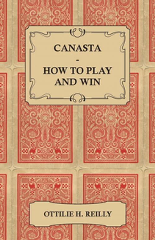 Cover of the book Canasta - How to Play and Win - Including the Official Rules and Pointers for Play by Ottilie H. Reilly, Read Books Ltd.