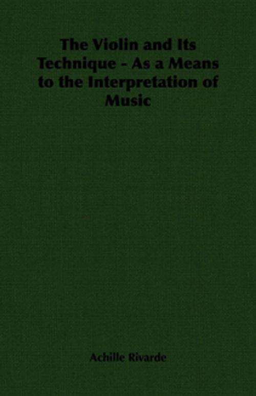 Cover of the book The Violin and Its Technique - As a Means to the Interpretation of Music by Achille Rivarde, Read Books Ltd.