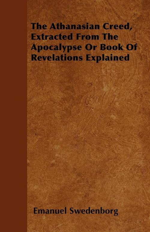 Cover of the book The Athanasian Creed, Extracted From The Apocalypse Or Book Of Revelations Explained by Emanuel Swedenborg, Read Books Ltd.
