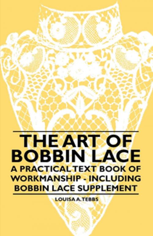 Cover of the book The Art of Bobbin Lace - A Practical Text Book of Workmanship - Including Bobbin Lace Supplement by Louisa A. Tebbs, Read Books Ltd.