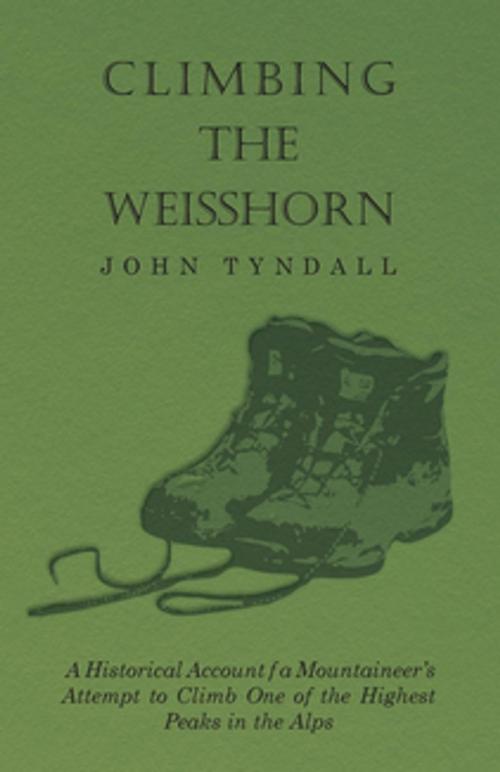 Cover of the book Climbing the Weisshorn - A Historical Account of a Mountaineer's Attempt to Climb One of the Highest Peaks in the Alps by John Tyndall, Read Books Ltd.