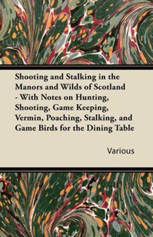 Cover of the book Shooting and Stalking in the Manors and Wilds of Scotland - With Notes on Hunting, Shooting, Game Keeping, Vermin, Poaching, Stalking, and Game Birds for the Dining Table by Various Authors, Read Books Ltd.