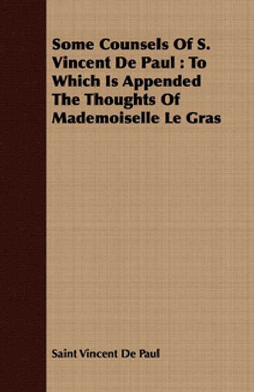 Cover of the book Some Counsels Of S. Vincent De Paul : To Which Is Appended The Thoughts Of Mademoiselle Le Gras by Saint Vincent De Paul, Read Books Ltd.