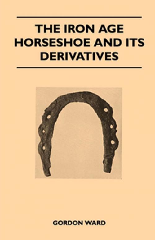 Cover of the book The Iron Age Horseshoe and its Derivatives by Gordon Ward, Read Books Ltd.