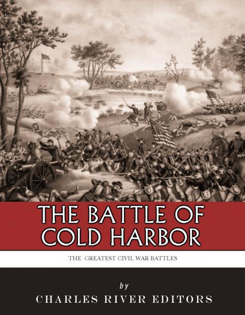 Cover of the book The Greatest Civil War Battles: The Battle of Cold Harbor by Charles River Editors, Charles River Editors