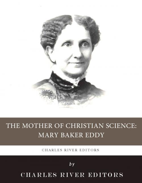 Cover of the book The Mother of Christian Science: The Life and Legacy of Mary Baker Eddy by Charles River Editors, Charles River Editors