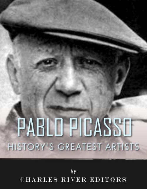 Cover of the book History's Greatest Artists: The Life and Legacy of Pablo Picasso by Charles River Editors, Charles River Editors