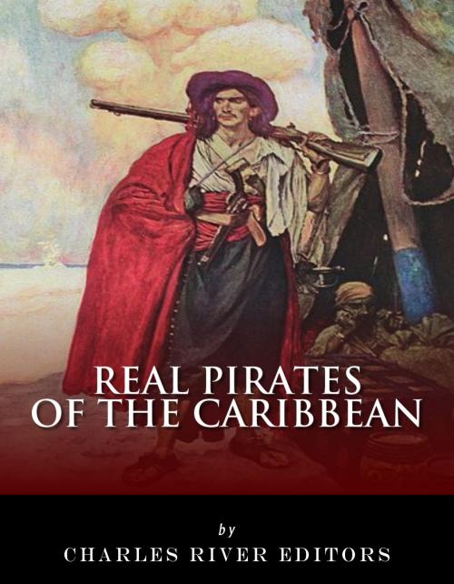Cover of the book Real Pirates of the Caribbean: Blackbeard, Sir Francis Drake, Captain Morgan, Black Bart, Calico Jack, Anne Bonny, Mary Read, and Henry Every by Charles River Editors, Charles River Editors