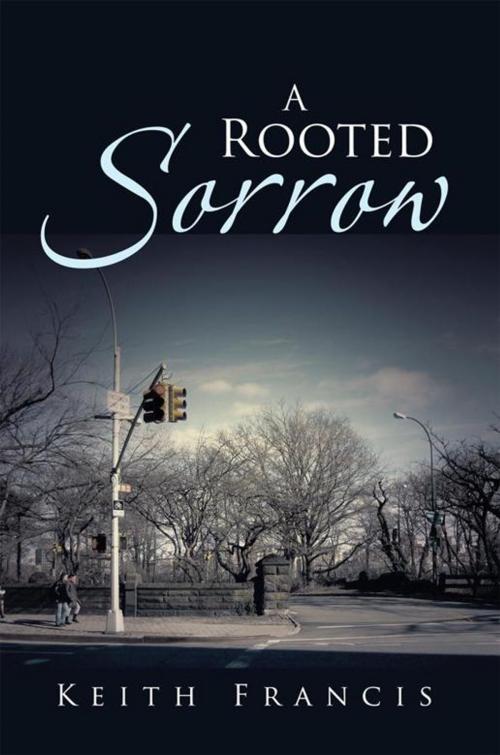 Cover of the book A Rooted Sorrow by Keith Francis, iUniverse
