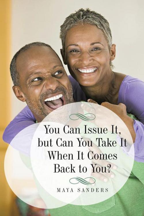 Cover of the book You Can Issue It, but Can You Take It When It Comes Back to You? by Maya Sanders, iUniverse