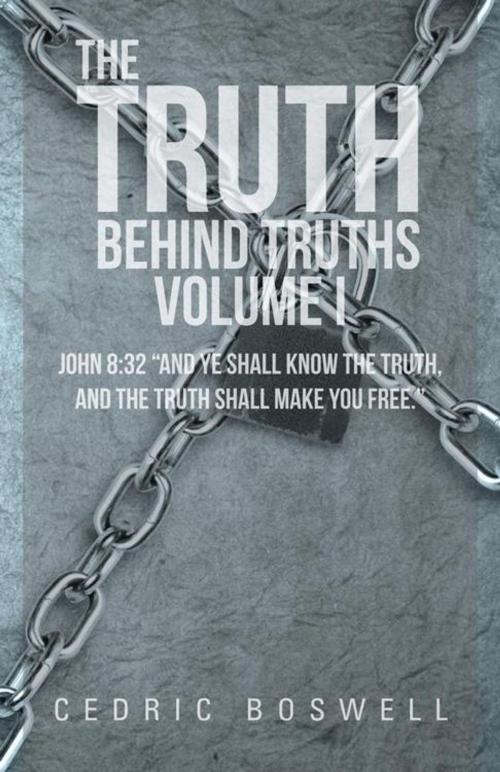 Cover of the book The Truth Behind Truths Volume I by Cedric Boswell, iUniverse
