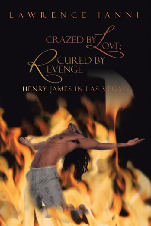 Cover of the book Crazed by Love; Cured by Revenge by Lawrence Ianni, iUniverse