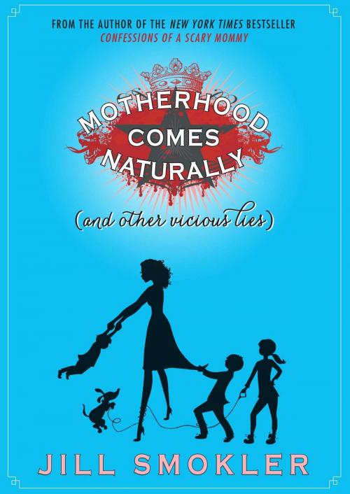 Cover of the book Motherhood Comes Naturally (and Other Vicious Lies) by Jill Smokler, Gallery Books
