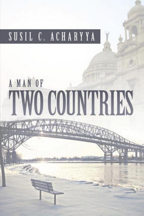 Cover of the book A Man of Two Countries by Susil C. Acharyya, Xlibris US