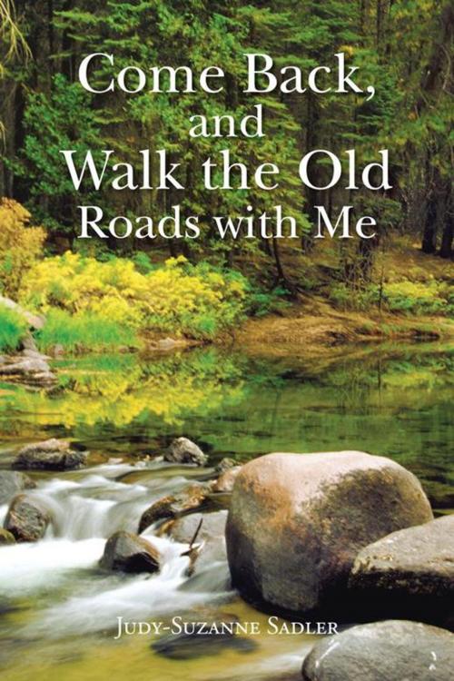 Cover of the book Come Back, and Walk the Old Roads with Me by Judy-Suzanne Sadler, AuthorHouse