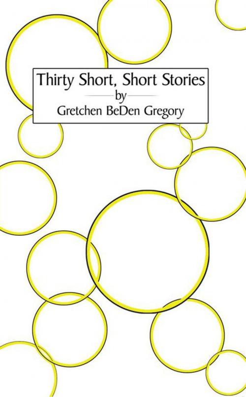 Cover of the book Thirty Short, Short Stories by Gretchen BeDen Gregory, AuthorHouse